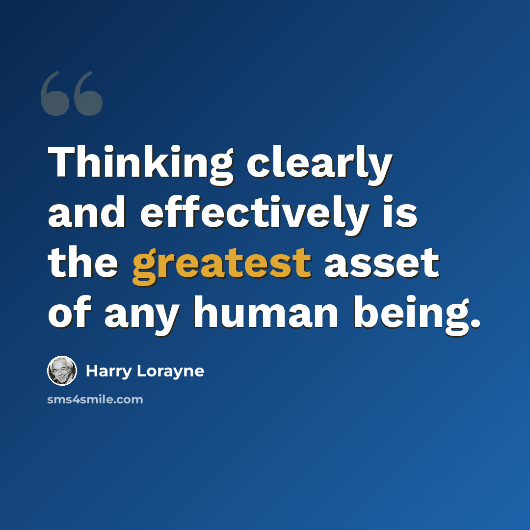 “Thinking clearly and effectively is the greatest asset of any human being.” quote by Harry Lorayne