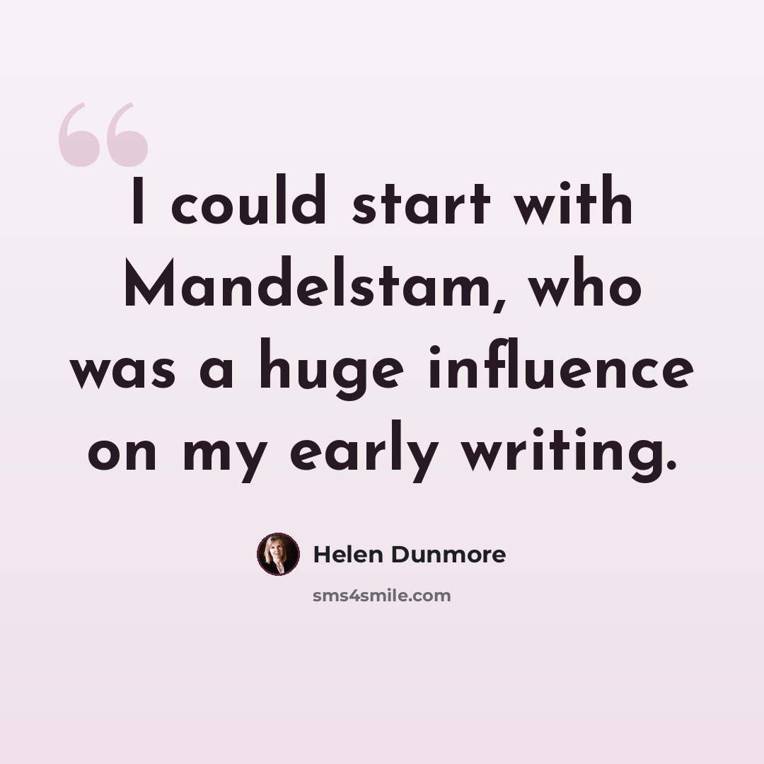 “I could start with Mandelstam, who was a huge influence on my early writing.” quote by Helen Dunmore