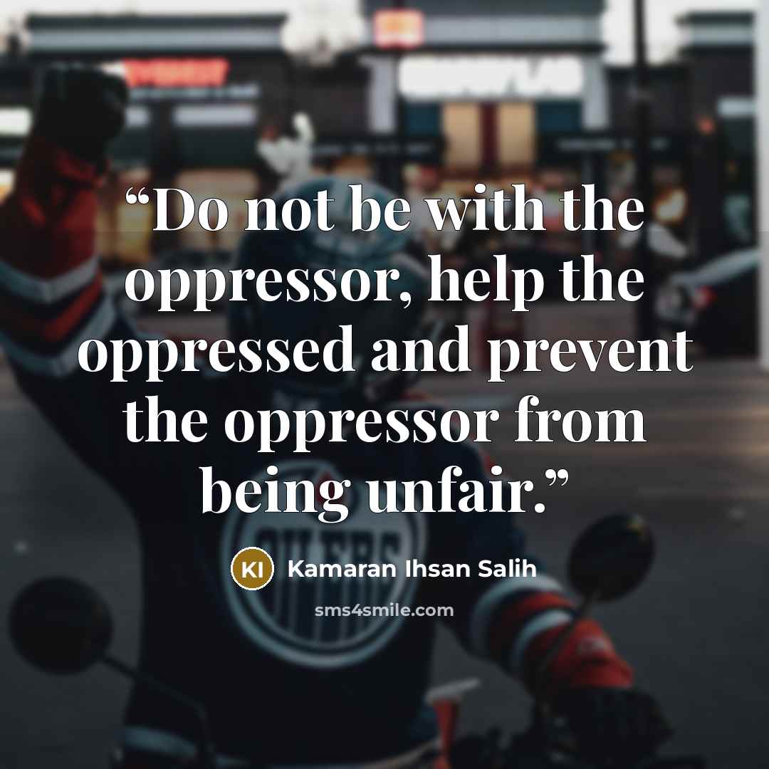 “Do not be with the oppressor, help the oppressed and prevent the oppressor from being unfair.” quote by Kamaran Ihsan Salih