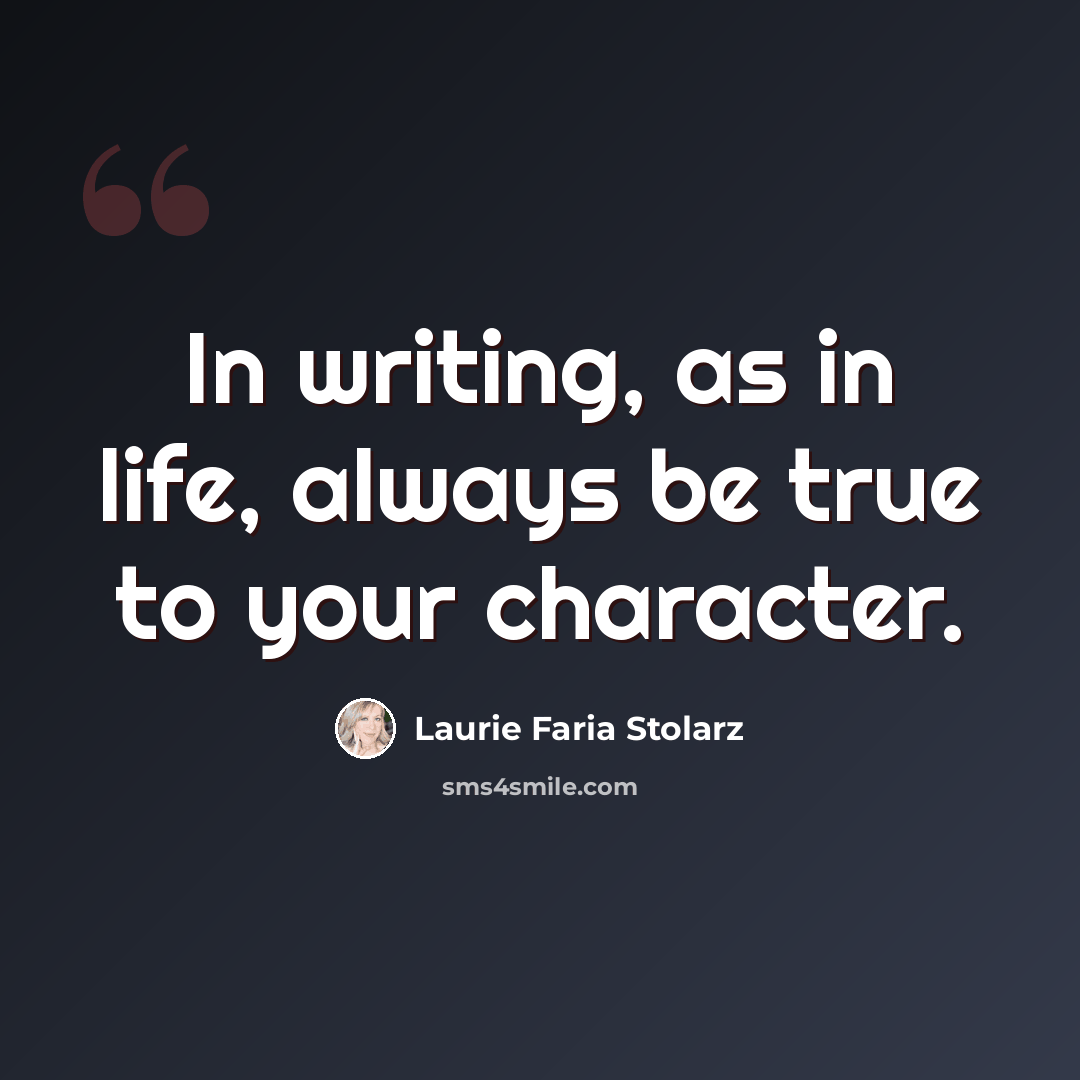“In writing, as in life, always be true to your character.” quote by Laurie Faria Stolarz