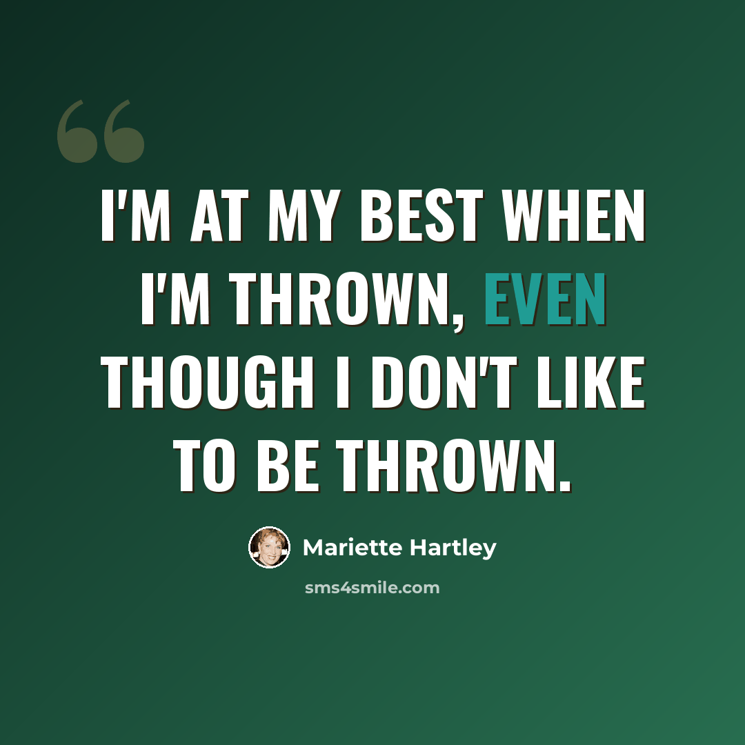 “I'm at my best when I'm thrown, even though I don't like to be thrown.” quote by Mariette Hartley