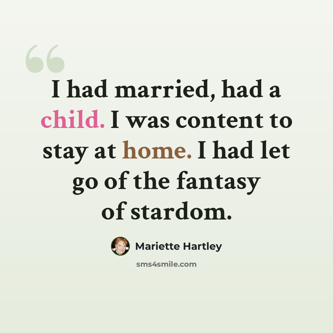 “I had married, had a child. I was content to stay at home. I had let go of the fantasy of stardom.” quote by Mariette Hartley