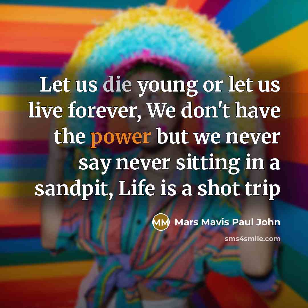 “Let us die young or let us live forever, We don't have the power but we never say never sitting in a sandpit, Life is a shot trip” quote by Mars Mavis Paul John