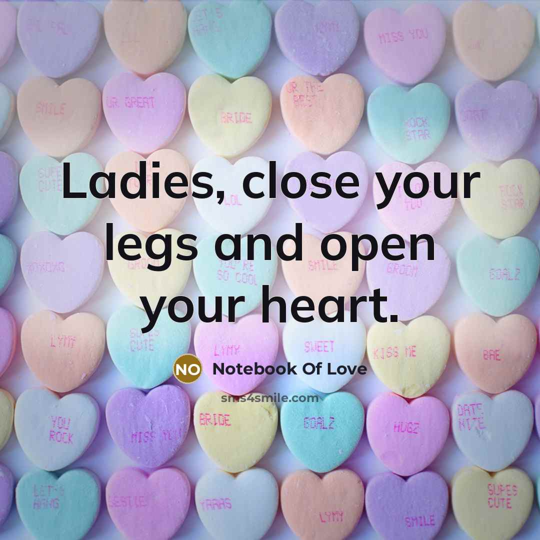 “Ladies, close your legs and open your heart.” quote by Notebook Of Love