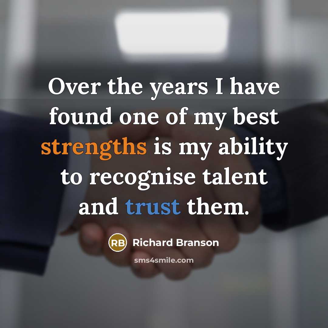 “Over the years I have found one of my best strengths is my ability to recognise talent and trust them.” quote by Richard Branson