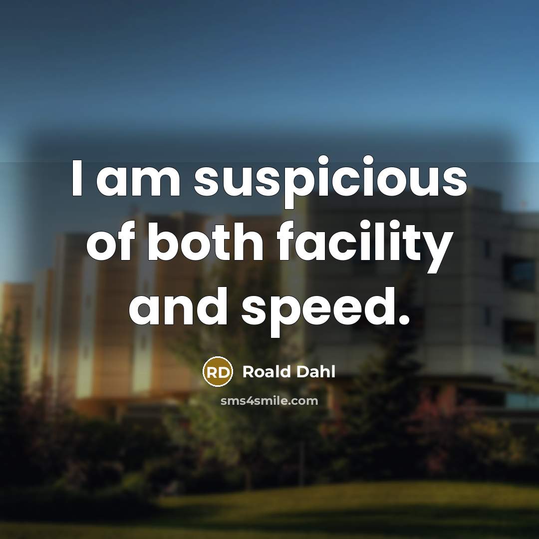 “I am suspicious of both facility and speed.” quote by Roald Dahl