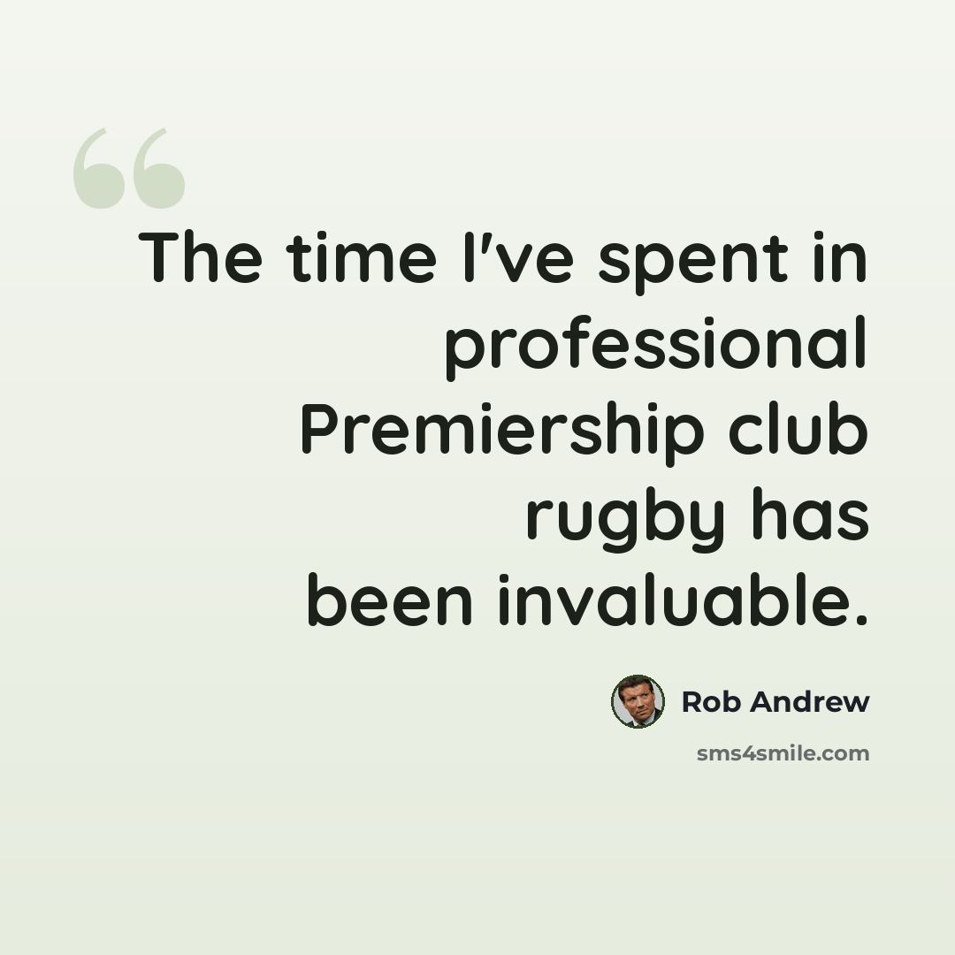 “The time I've spent in professional Premiership club rugby has been invaluable.” quote by Rob Andrew