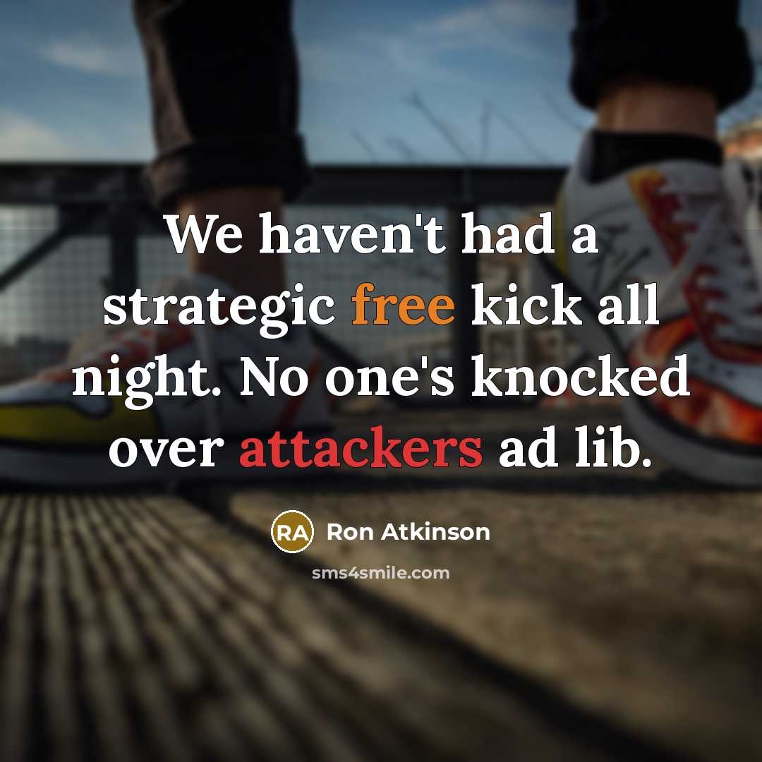 “We haven't had a strategic free kick all night. No one's knocked over attackers ad lib.” quote by Ron Atkinson