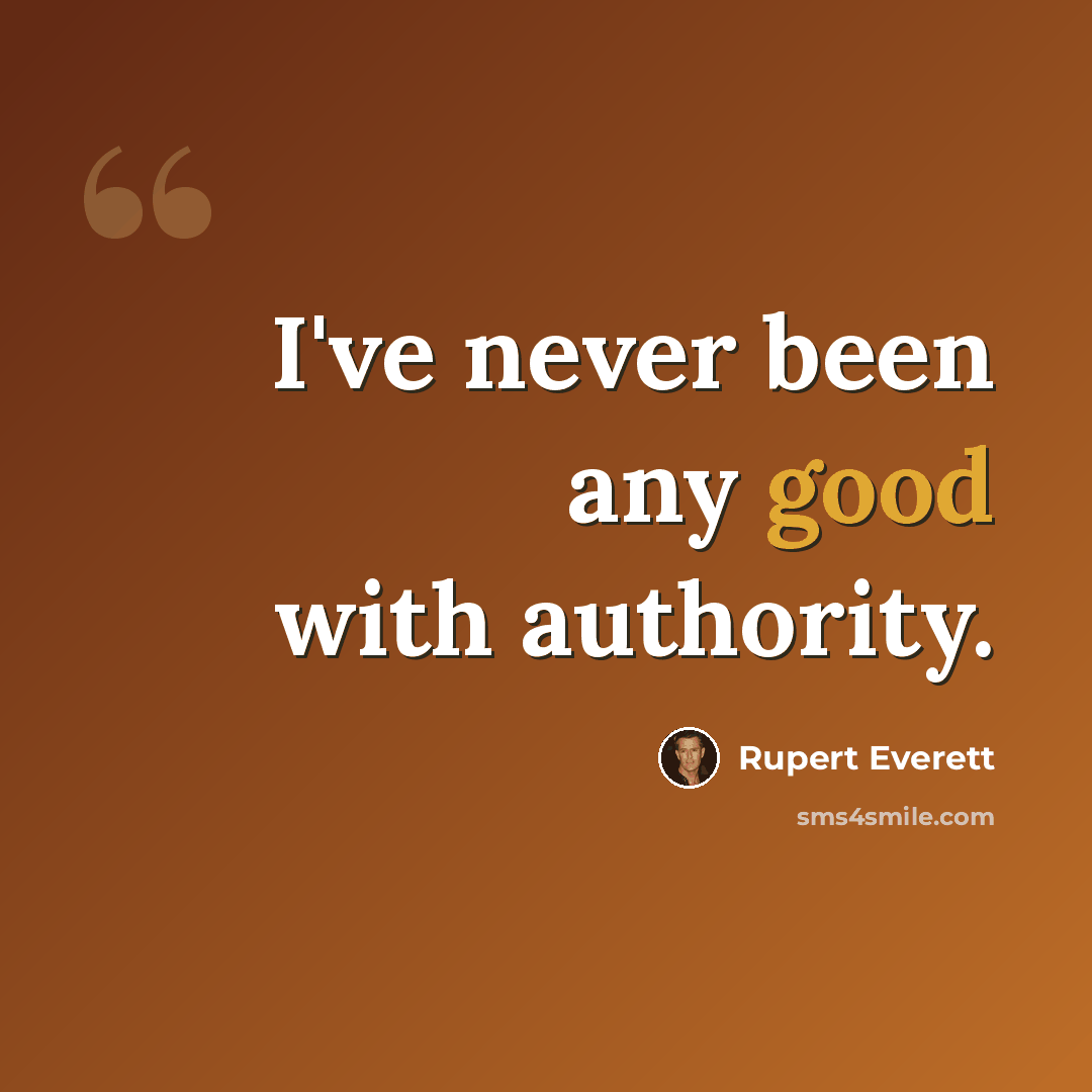 “I've never been any good with authority.” quote by Rupert Everett