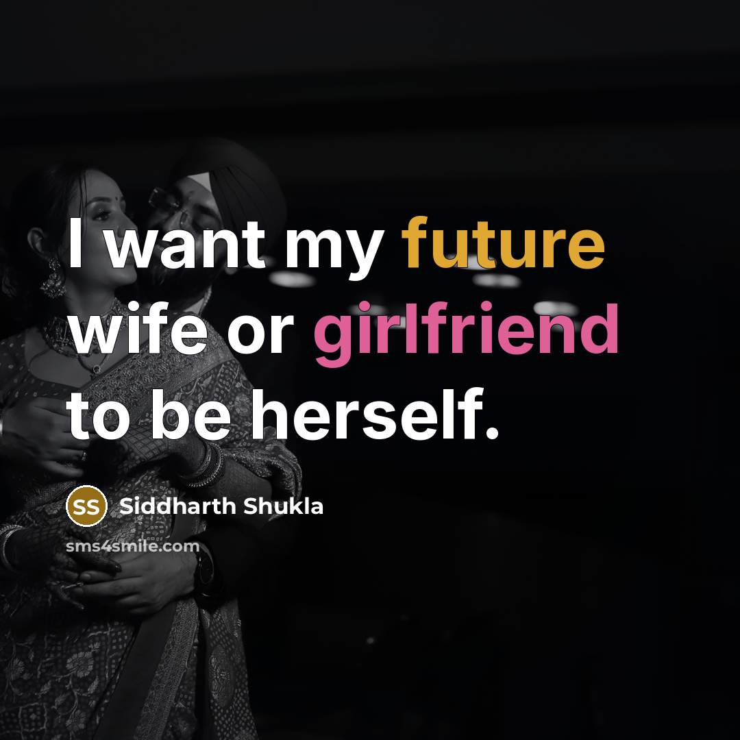 “I want my future wife or girlfriend to be herself.” quote by Siddharth Shukla