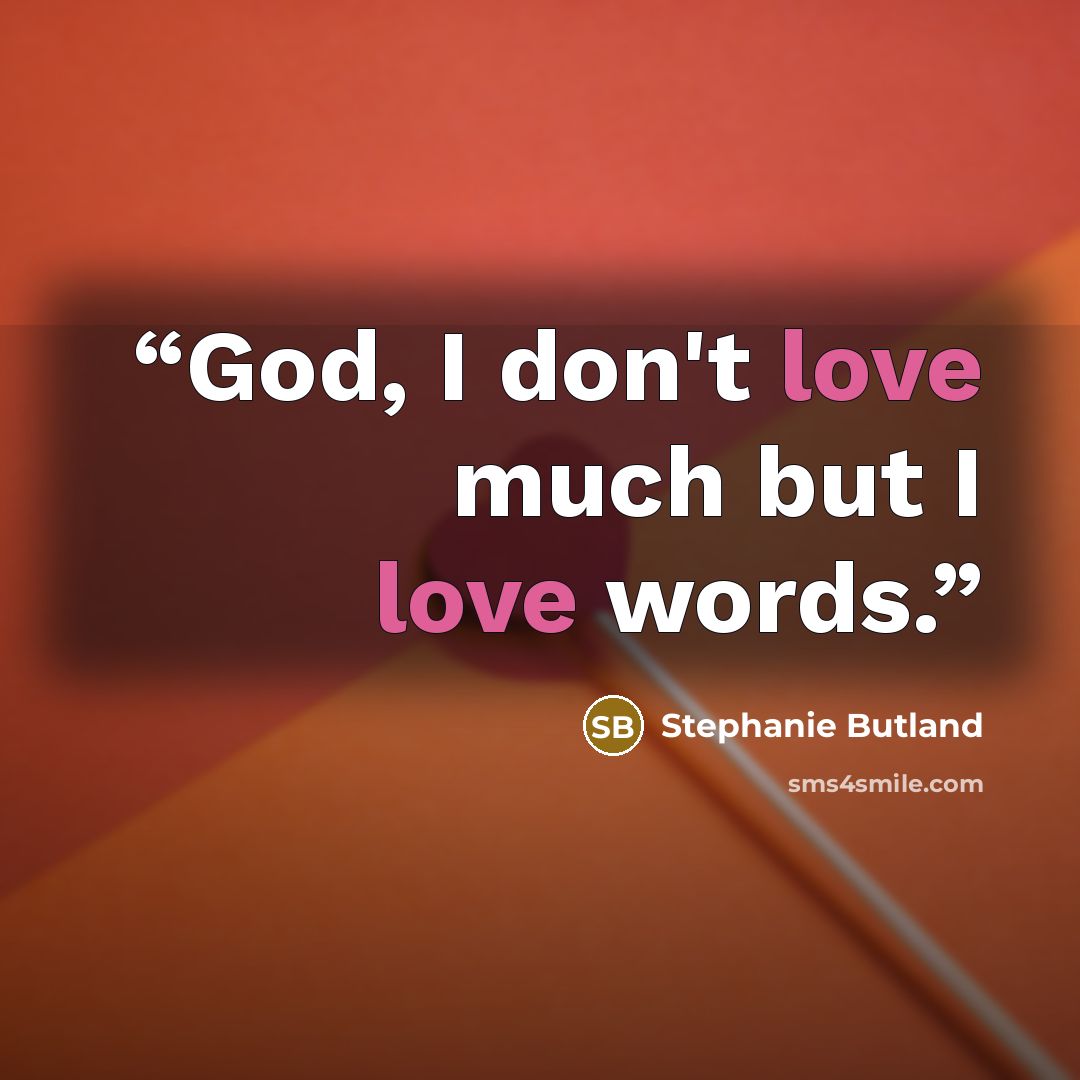 “God, I don't love much but I love words.” quote by Stephanie Butland