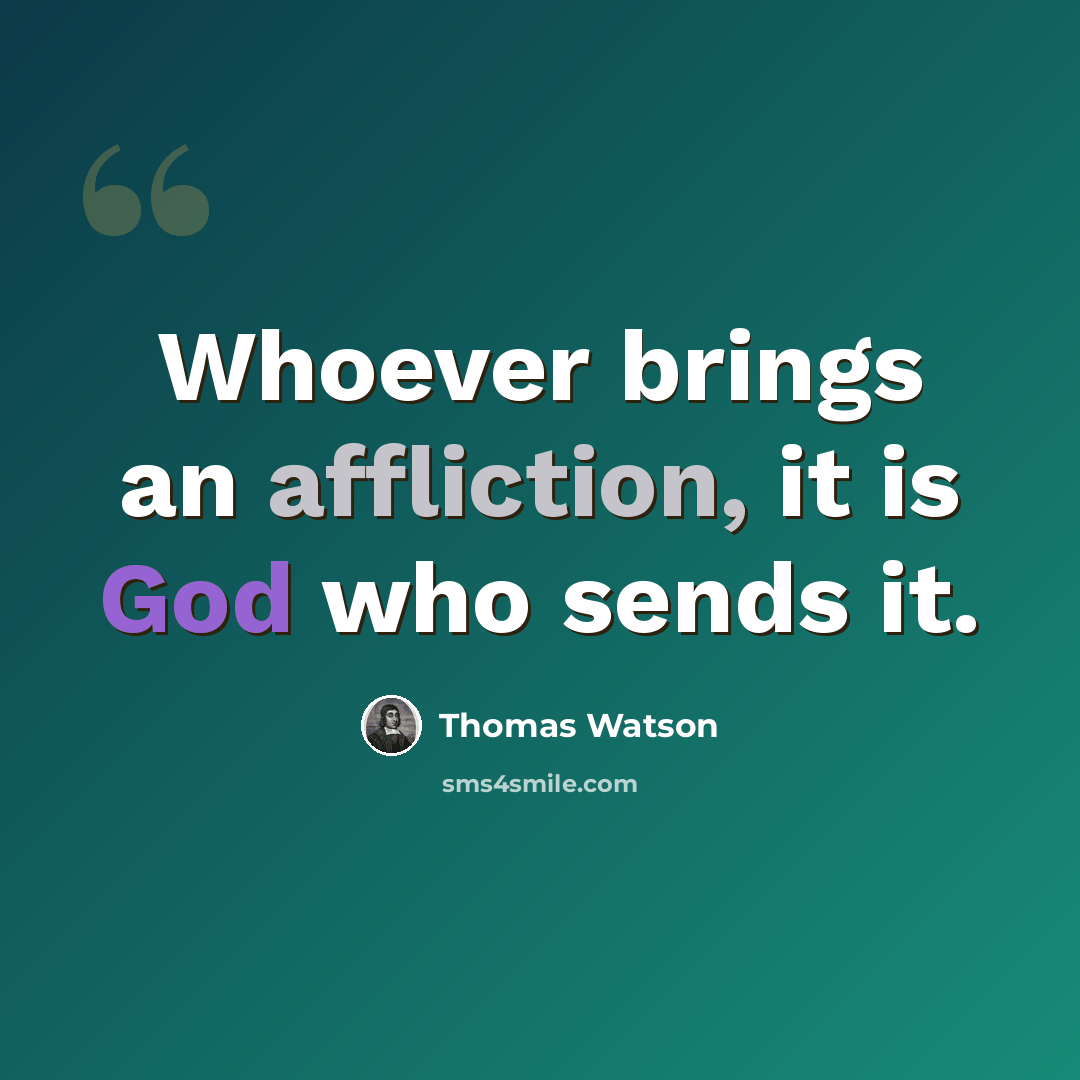 “Whoever brings an affliction, it is God who sends it.” quote by Thomas Watson