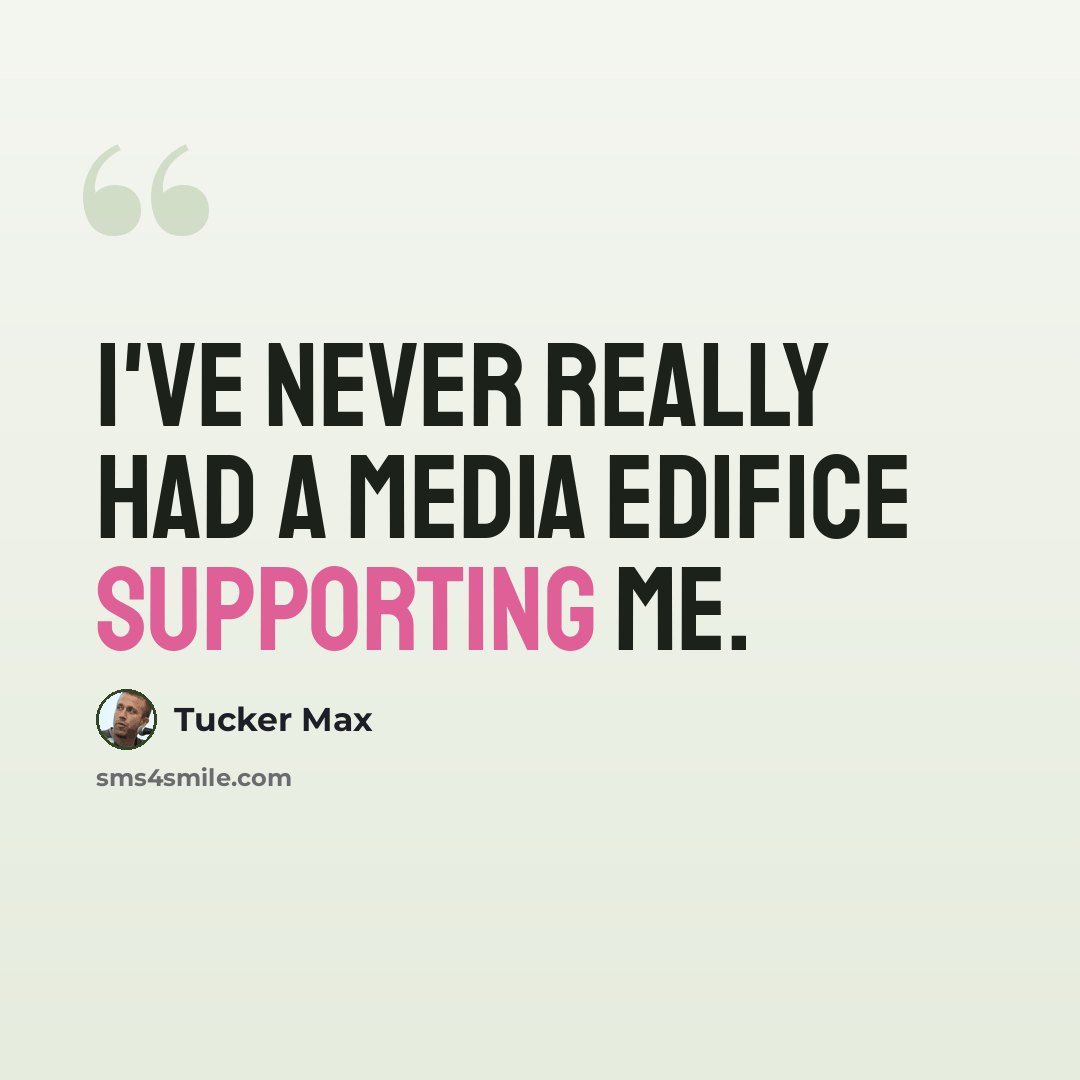 “I've never really had a media edifice supporting me.” quote by Tucker Max