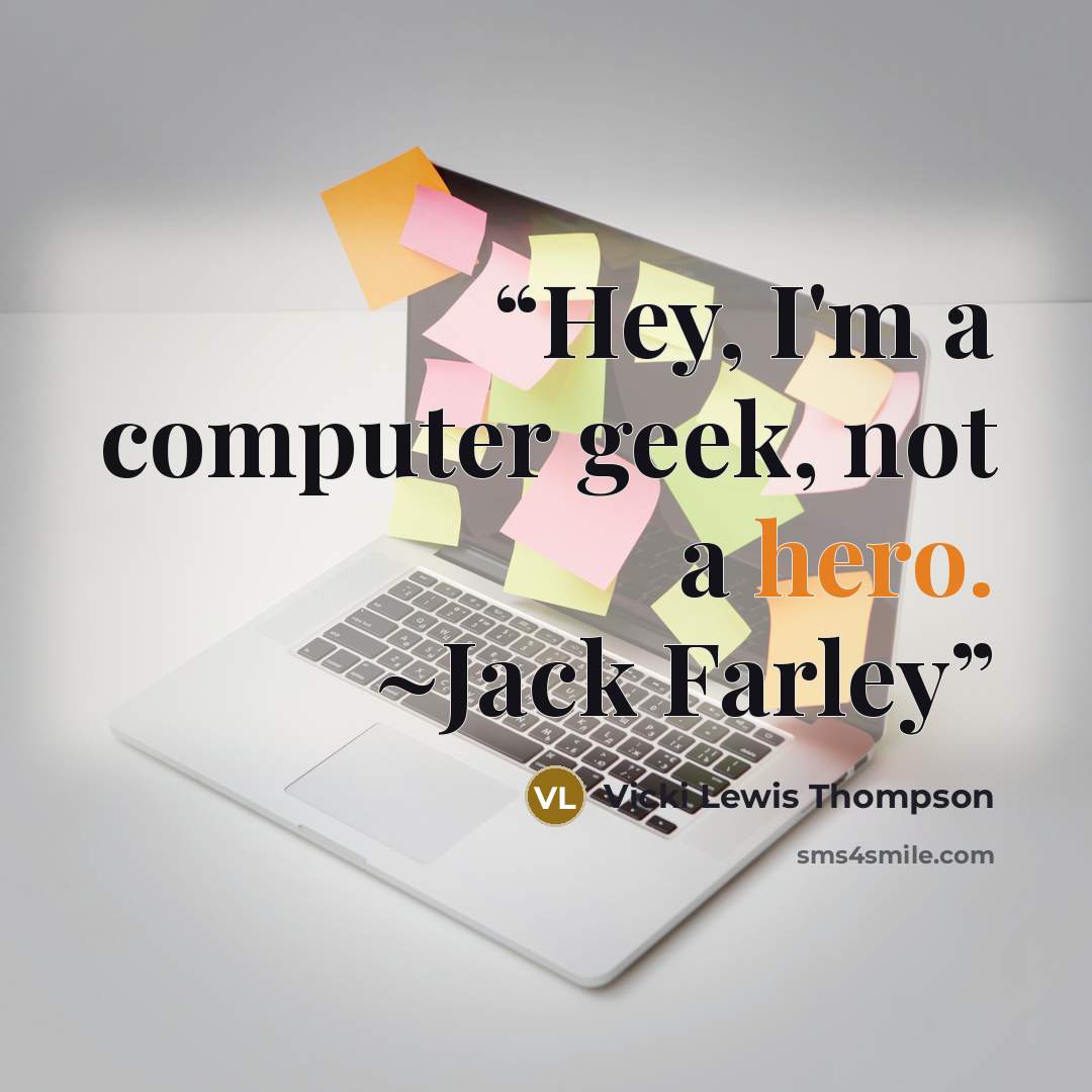 “Hey, I'm a computer geek, not a hero. ~Jack Farley” quote by Vicki Lewis Thompson