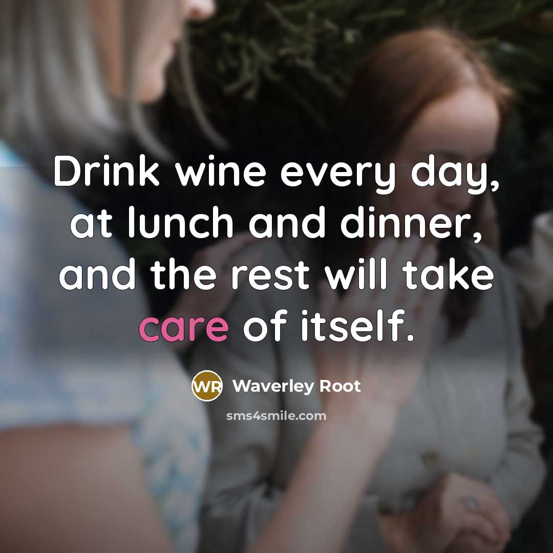“Drink wine every day, at lunch and dinner, and the rest will take care of itself.” quote by Waverley Root