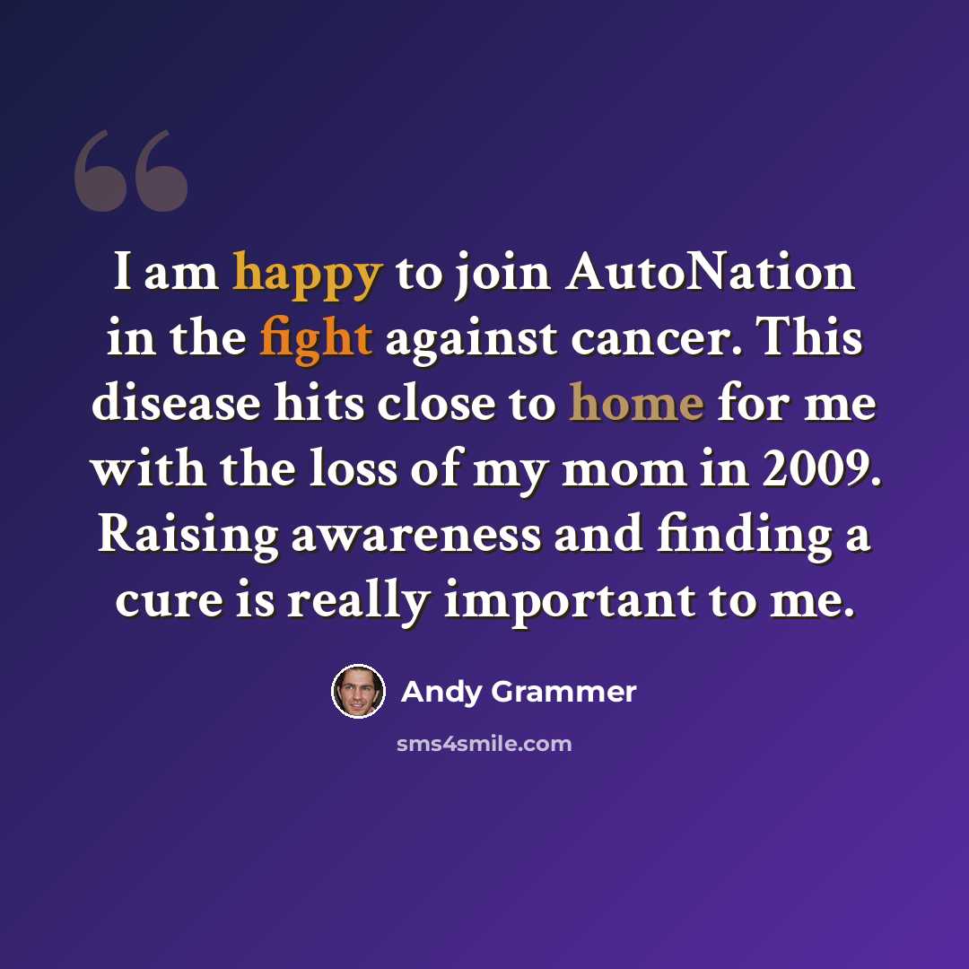 “I am happy to join AutoNation in the fight against cancer. This disease hits close to home for me with the loss of my mom in 2009. Raising awareness and finding a cure is really important to me.” quote by Andy Grammer