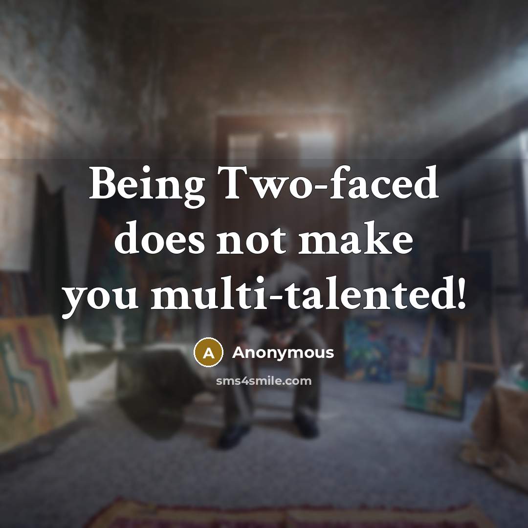 “Being Two-faced does not make you multi-talented!” quote by Anonymous