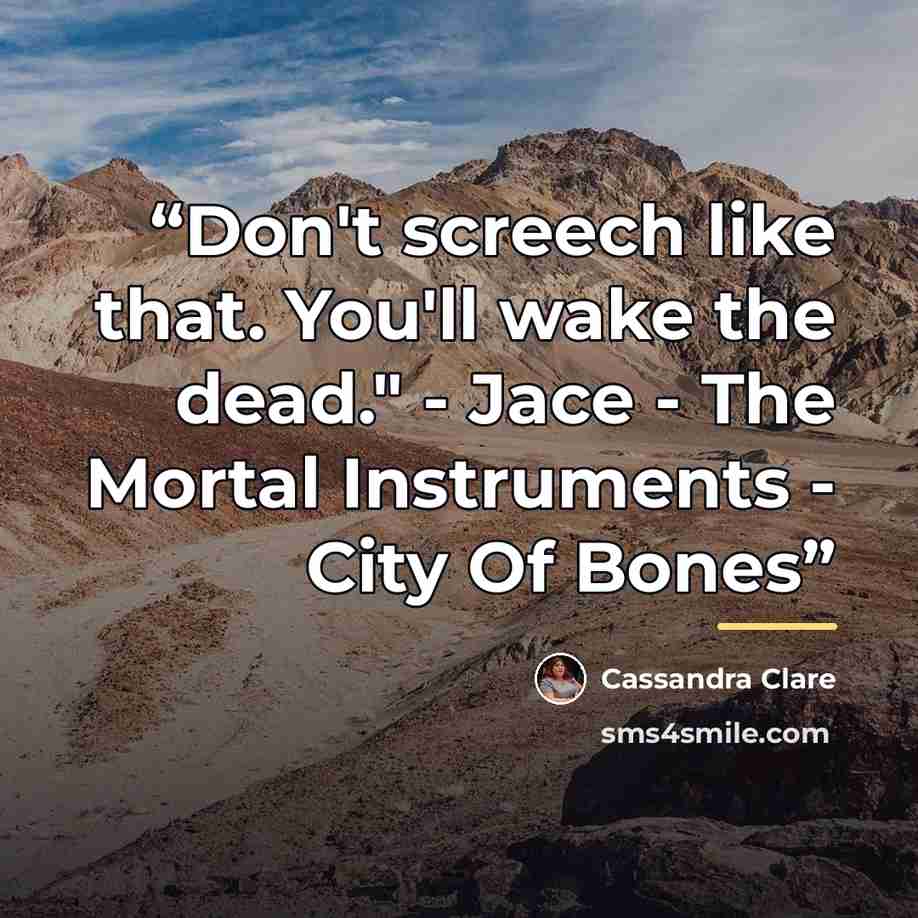 “Don't screech like that. You'll wake the dead." - Jace - The Mortal Instruments - City Of Bones” quote by Cassandra Clare