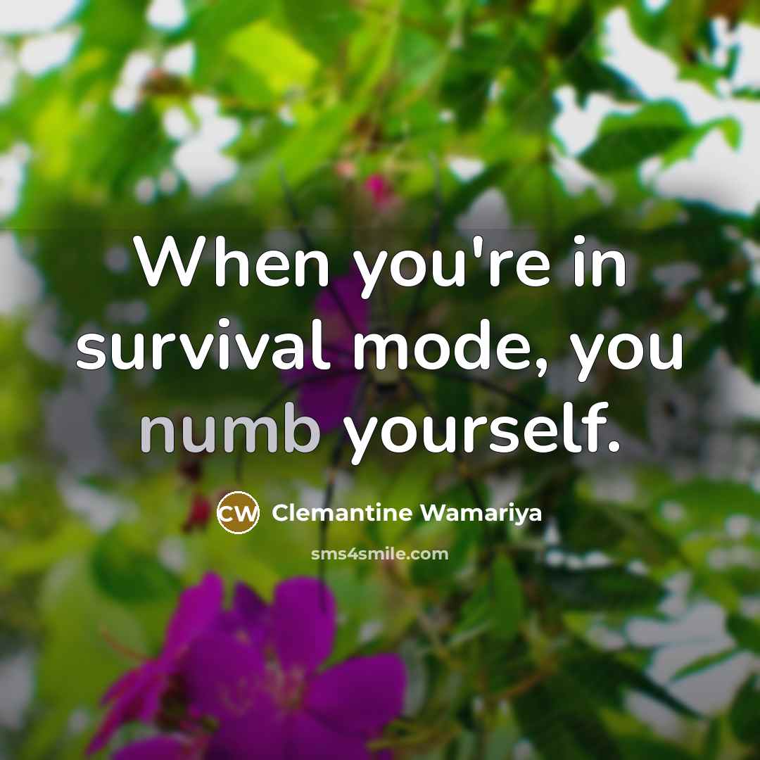 “When you're in survival mode, you numb yourself.” quote by Clemantine Wamariya