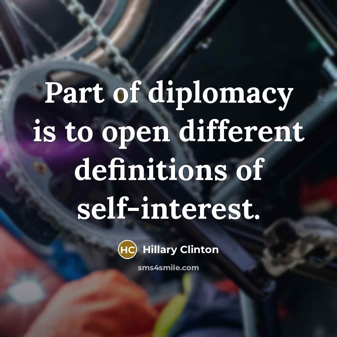 “Part of diplomacy is to open different definitions of self-interest.” quote by Hillary Clinton