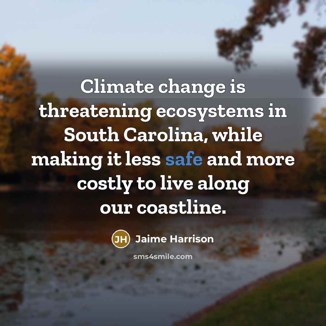 “Climate change is threatening ecosystems in South Carolina, while making it less safe and more costly to live along our coastline.” quote by Jaime Harrison