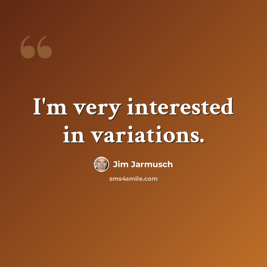“I'm very interested in variations.” quote by Jim Jarmusch