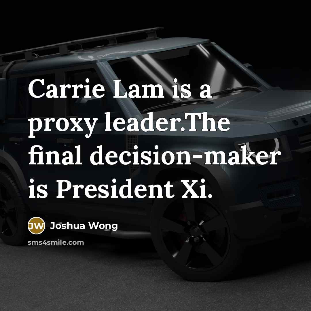 “Carrie Lam is a proxy leader.The final decision-maker is President Xi.” quote by Joshua Wong