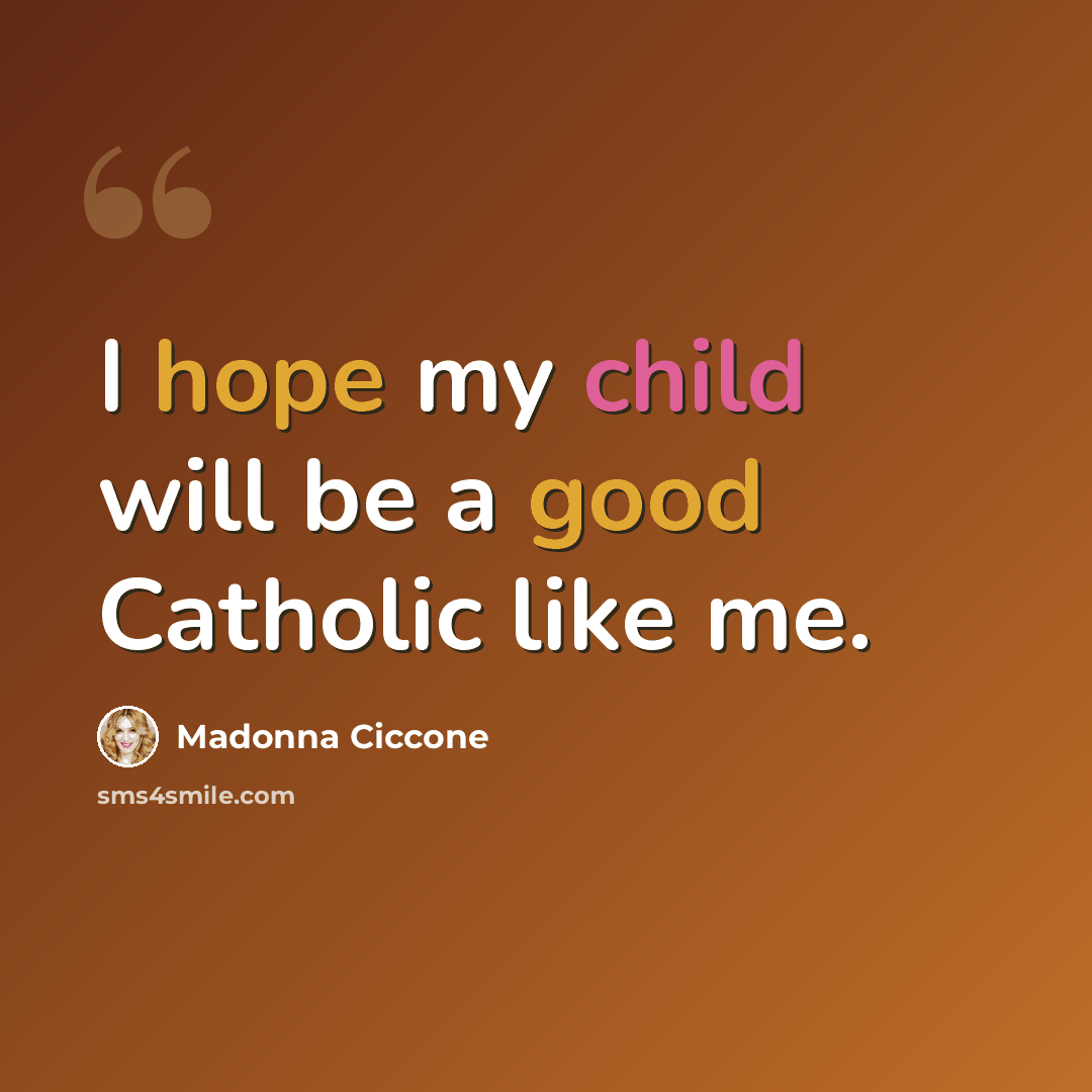 “I hope my child will be a good Catholic like me.” quote by Madonna Ciccone