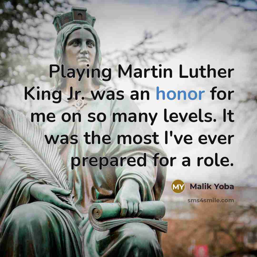 “Playing Martin Luther King Jr. was an honor for me on so many levels. It was the most I've ever prepared for a role.” quote by Malik Yoba