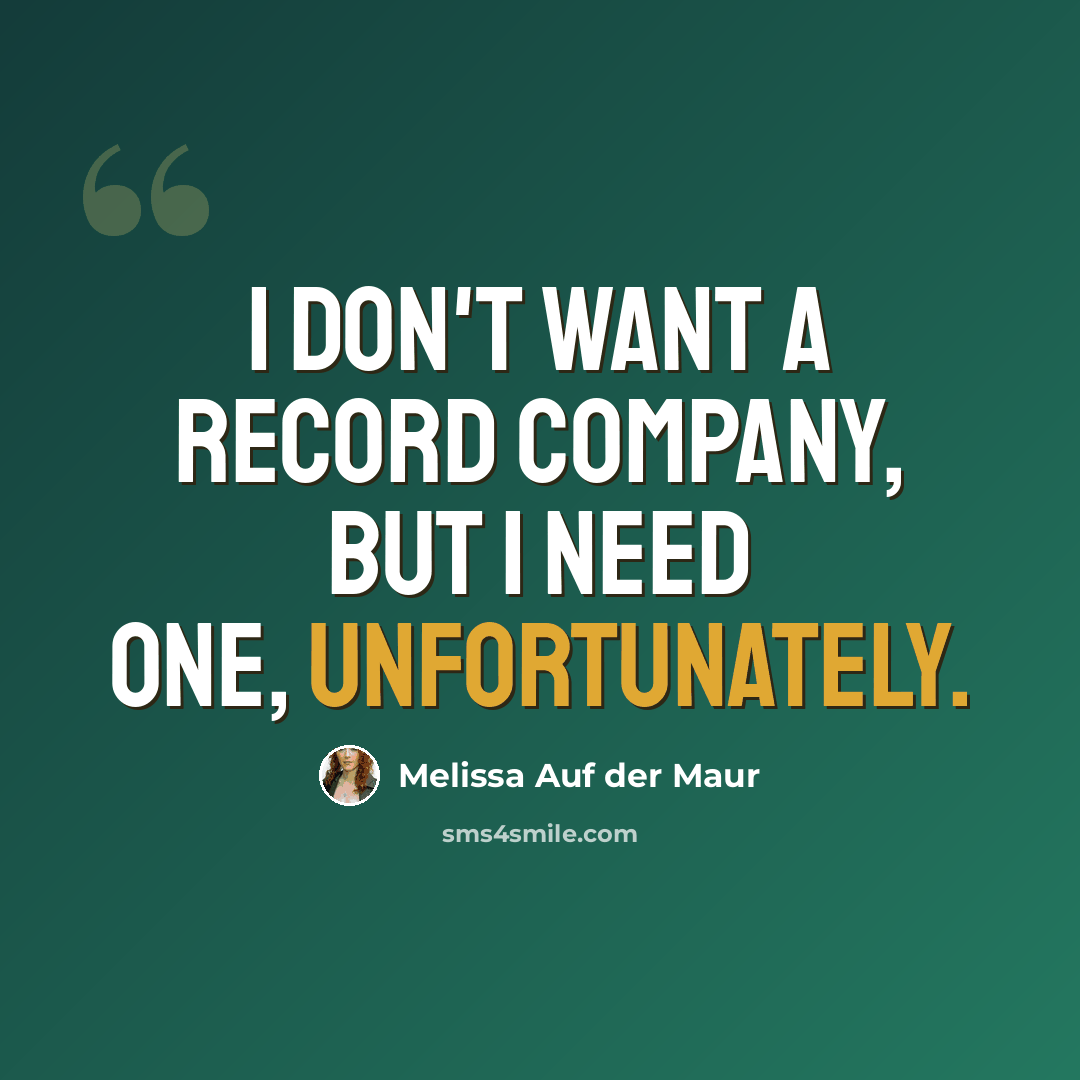 “I don't want a record company, but I need one, unfortunately.” quote by Melissa Auf der Maur