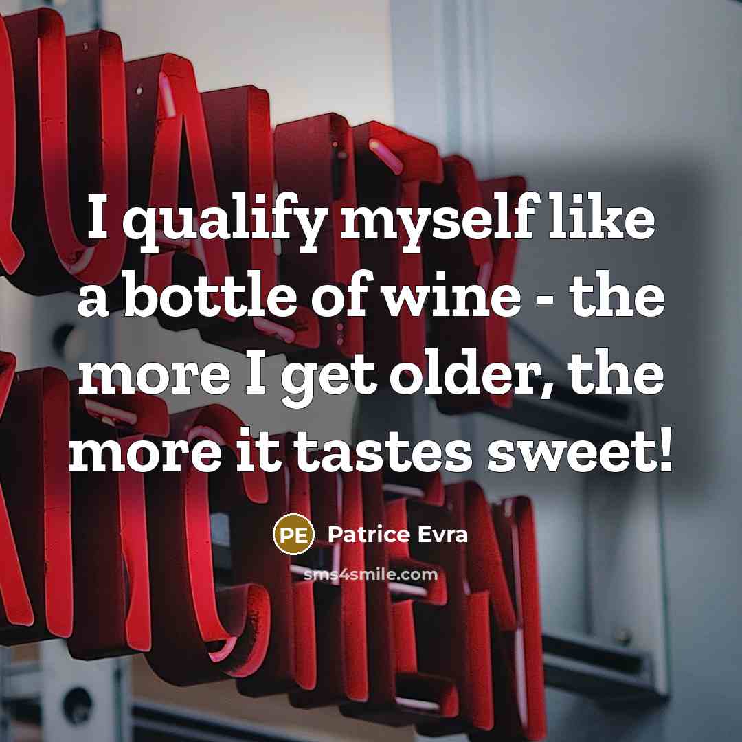 “I qualify myself like a bottle of wine - the more I get older, the more it tastes sweet!” quote by Patrice Evra