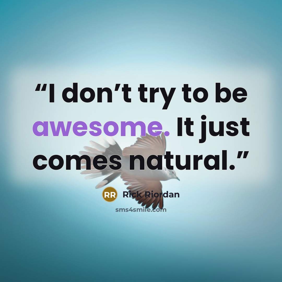 “I don’t try to be awesome. It just comes natural.” quote by Rick Riordan
