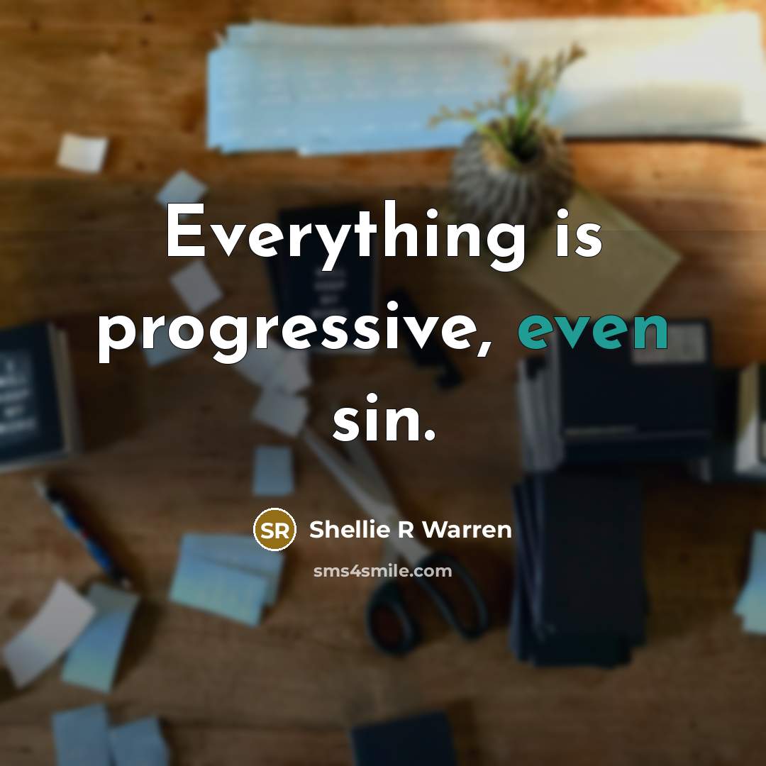 “Everything is progressive, even sin.” quote by Shellie R Warren