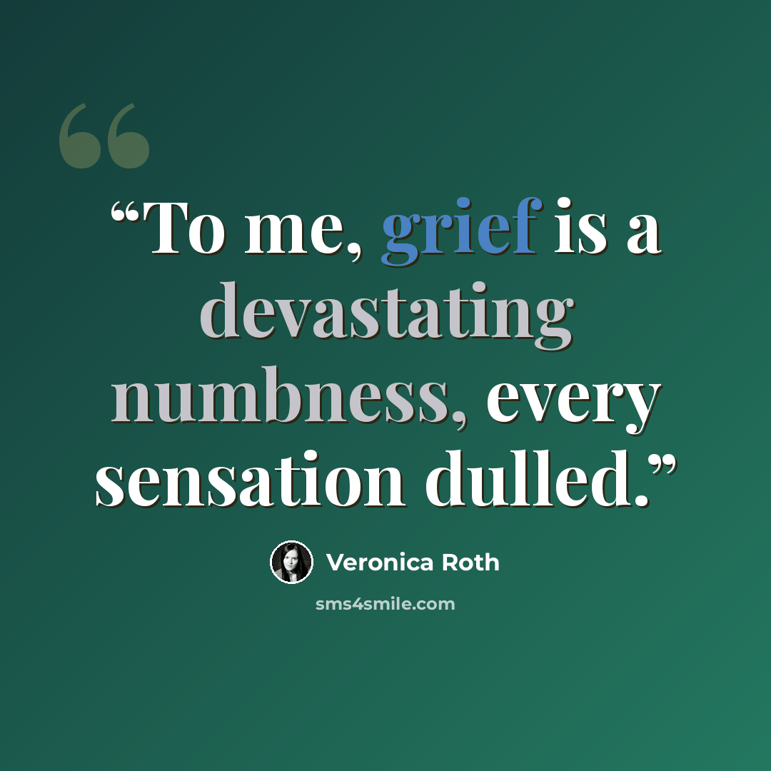 “To me, grief is a devastating numbness, every sensation dulled.” quote by Veronica Roth