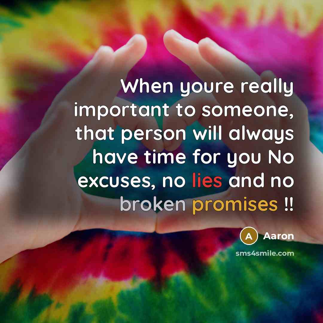 “When youre really important to someone, that person will always have time for you No excuses, no lies and no broken promises !!” quote by AaRon