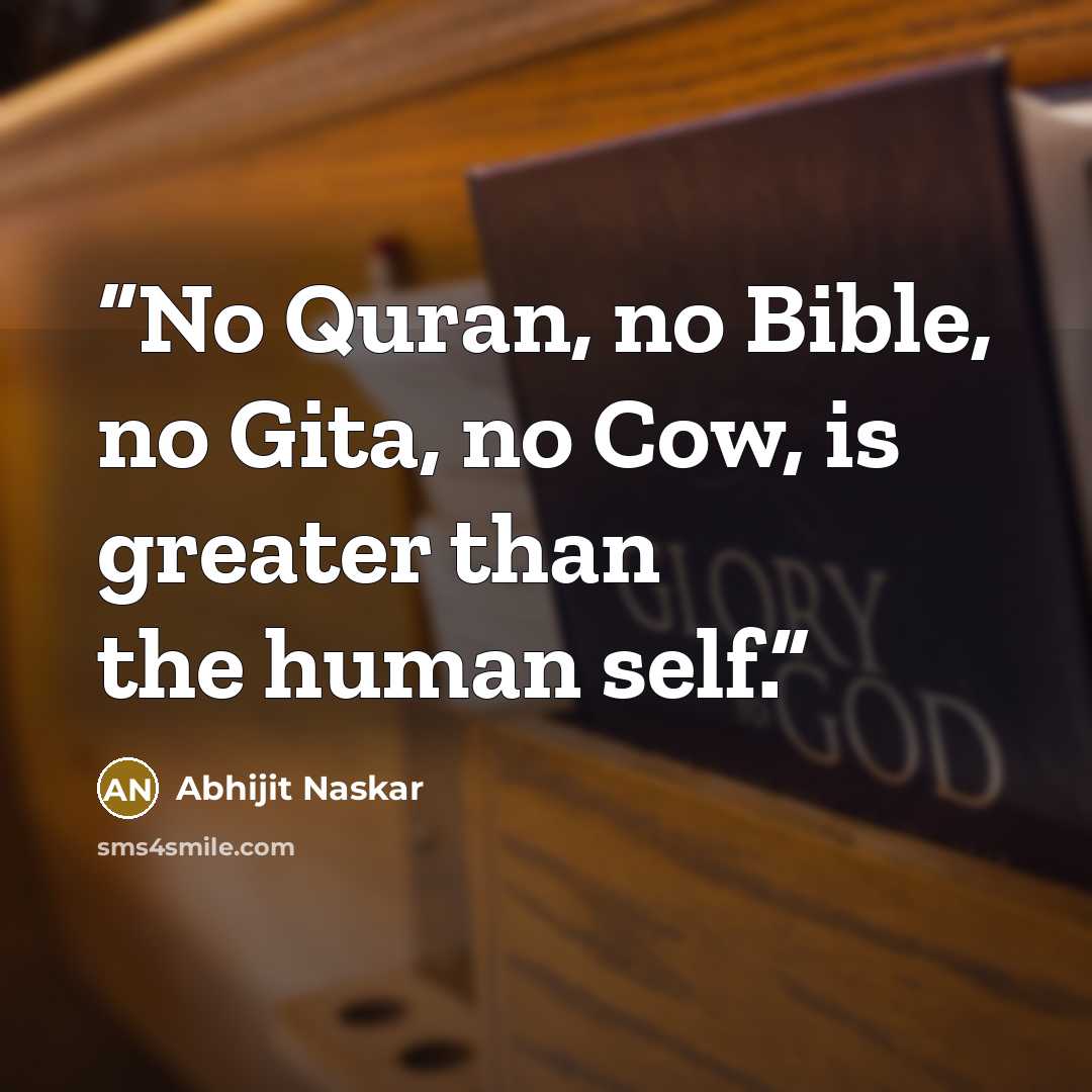“No Quran, no Bible, no Gita, no Cow, is greater than the human self.” quote by Abhijit Naskar