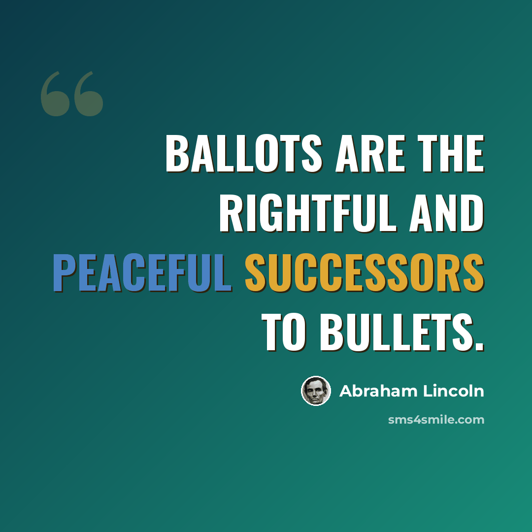 “Ballots are the rightful and peaceful successors to bullets.” quote by Abraham Lincoln