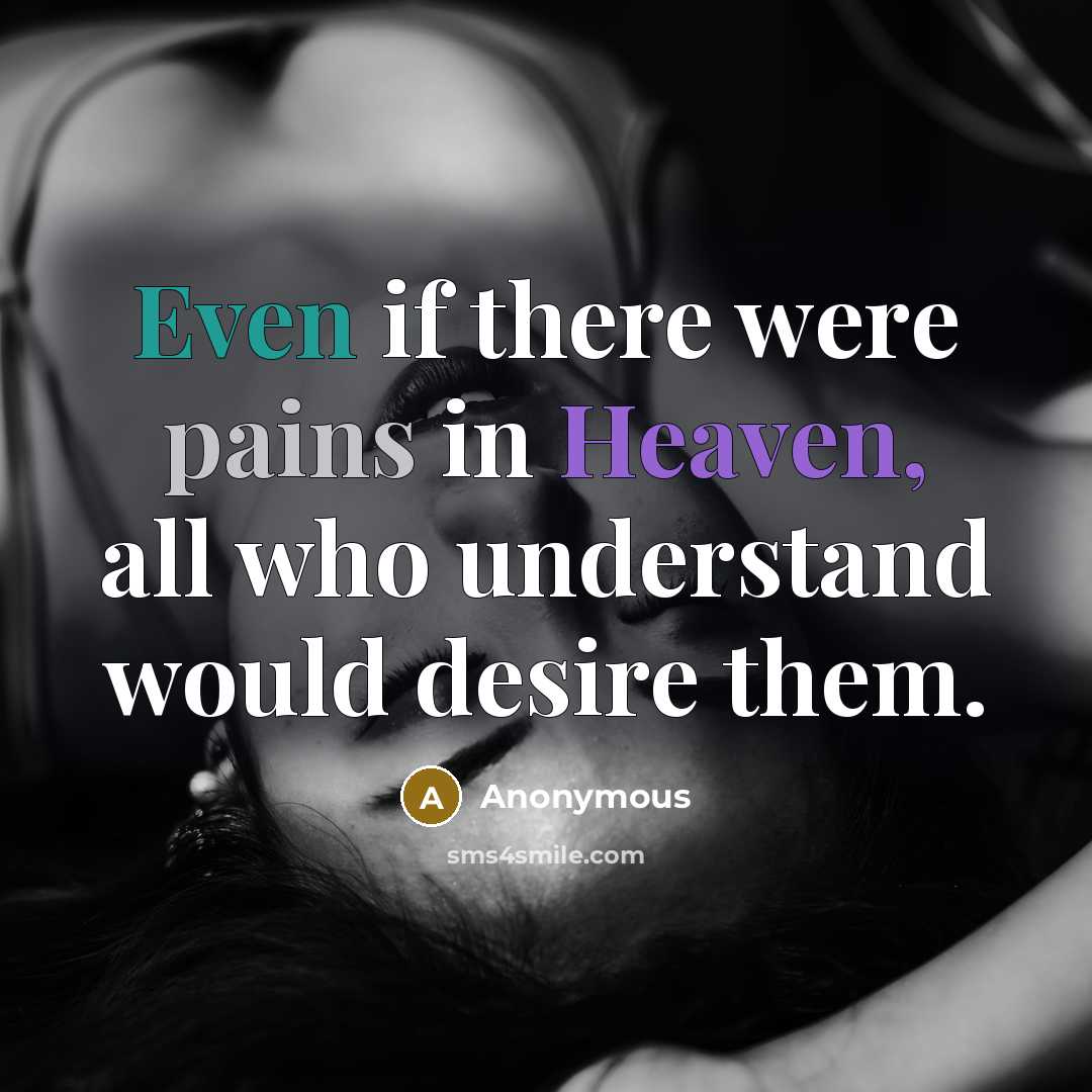 “Even if there were pains in Heaven, all who understand would desire them.” quote by Anonymous