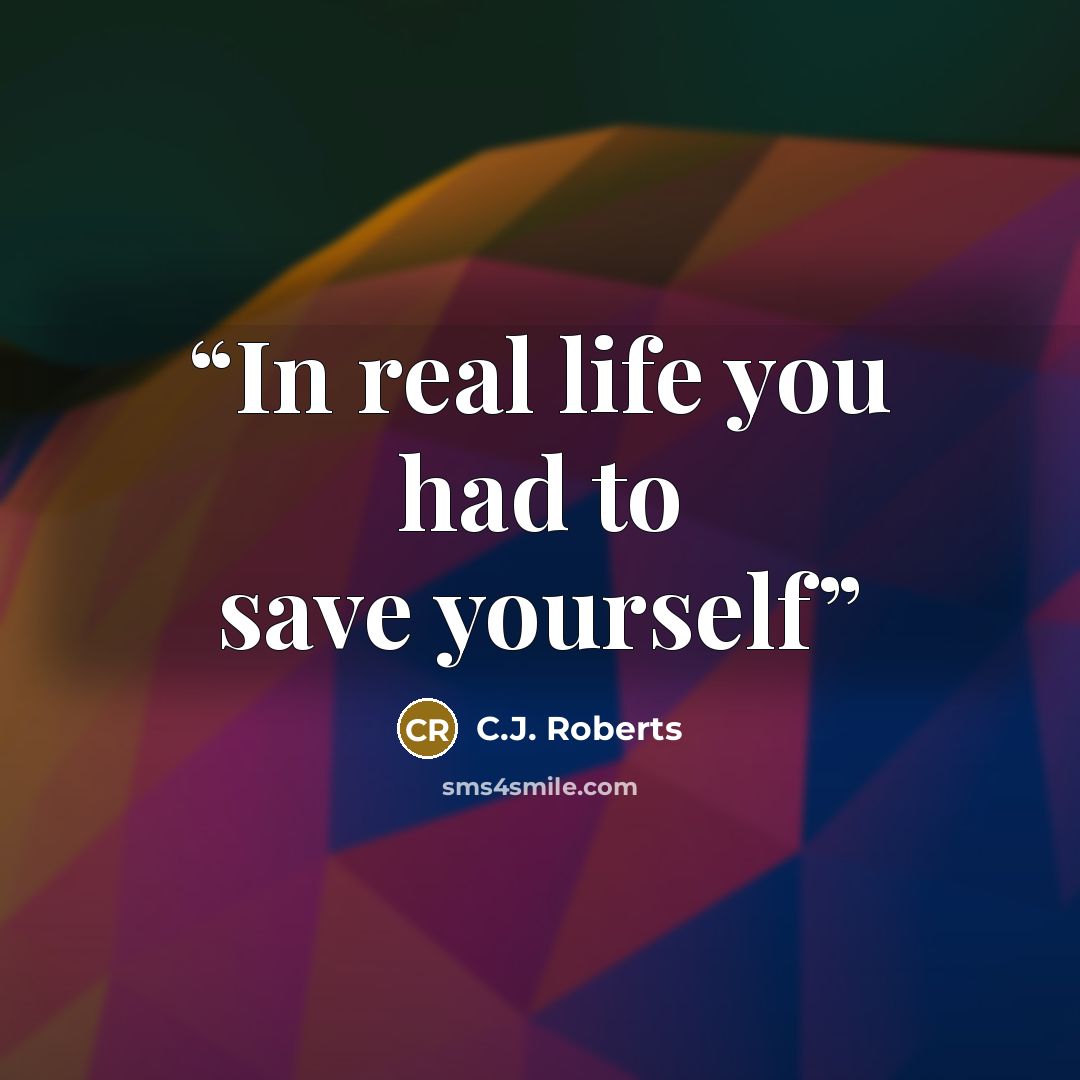 “In real life you had to save yourself” quote by C.J. Roberts