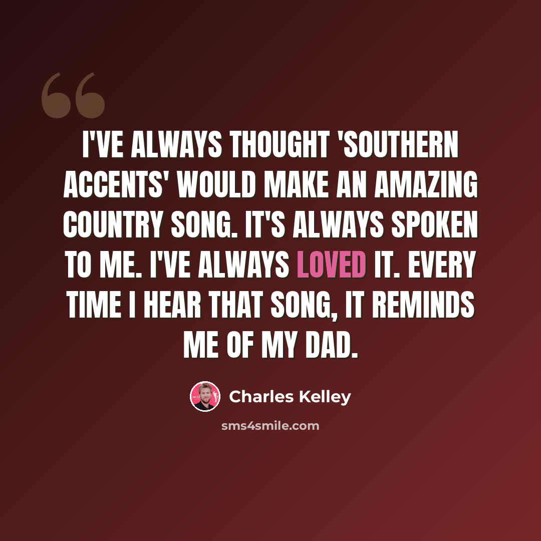 “I've always thought 'Southern Accents' would make an amazing country song. It's always spoken to me. I've always loved it. Every time I hear that song, it reminds me of my dad.” quote by Charles Kelley