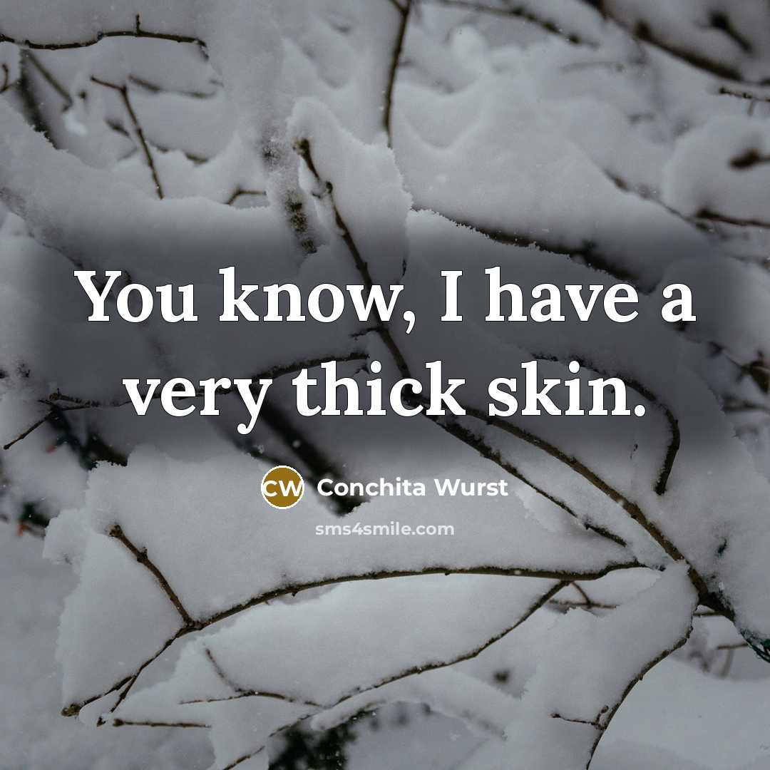“You know, I have a very thick skin.” quote by Conchita Wurst