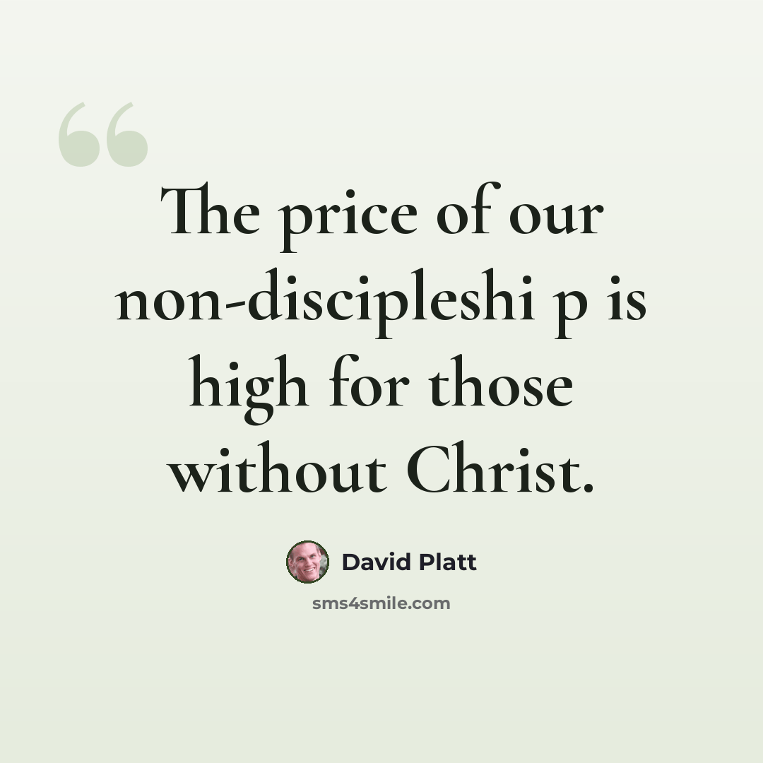 “The price of our non-discipleshi p is high for those without Christ.” quote by David Platt