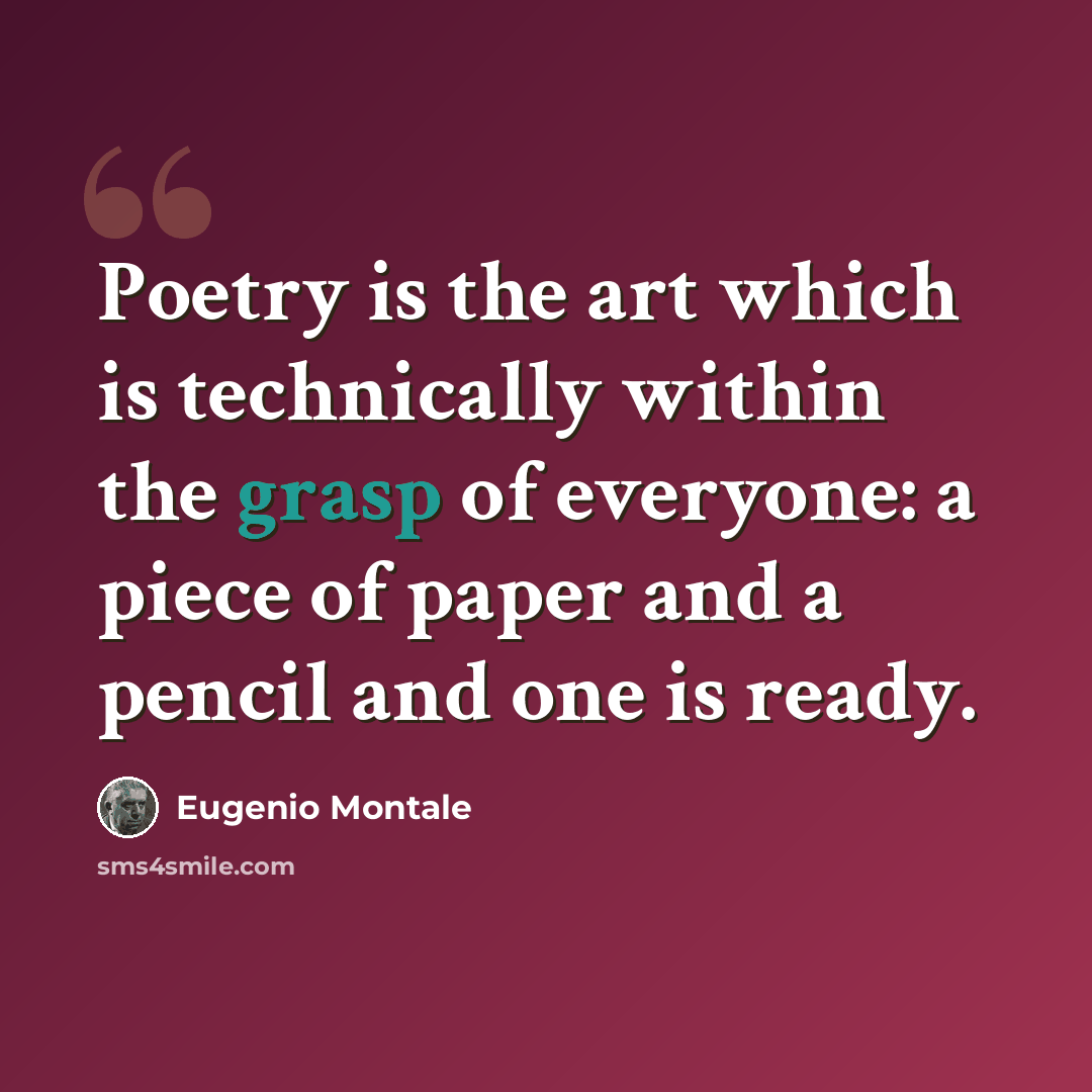 “Poetry is the art which is technically within the grasp of everyone: a piece of paper and a pencil and one is ready.” quote by Eugenio Montale