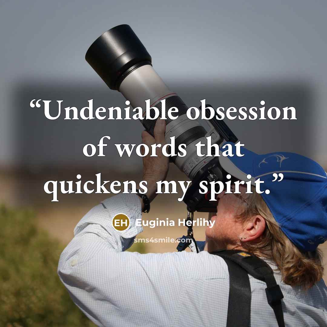 “Undeniable obsession of words that quickens my spirit.” quote by Euginia Herlihy