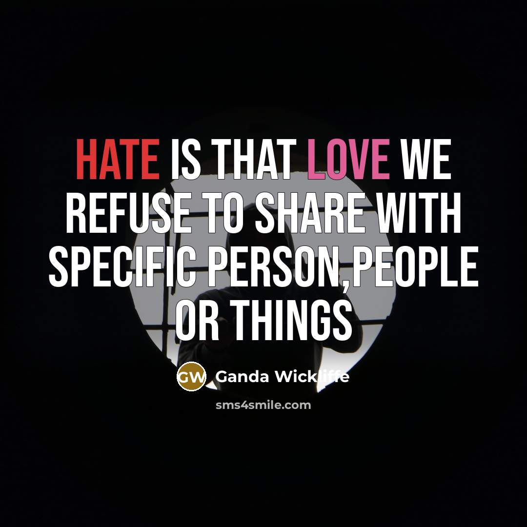 “Hate is that love we refuse to share with specific person,people or things” quote by Ganda Wickliffe
