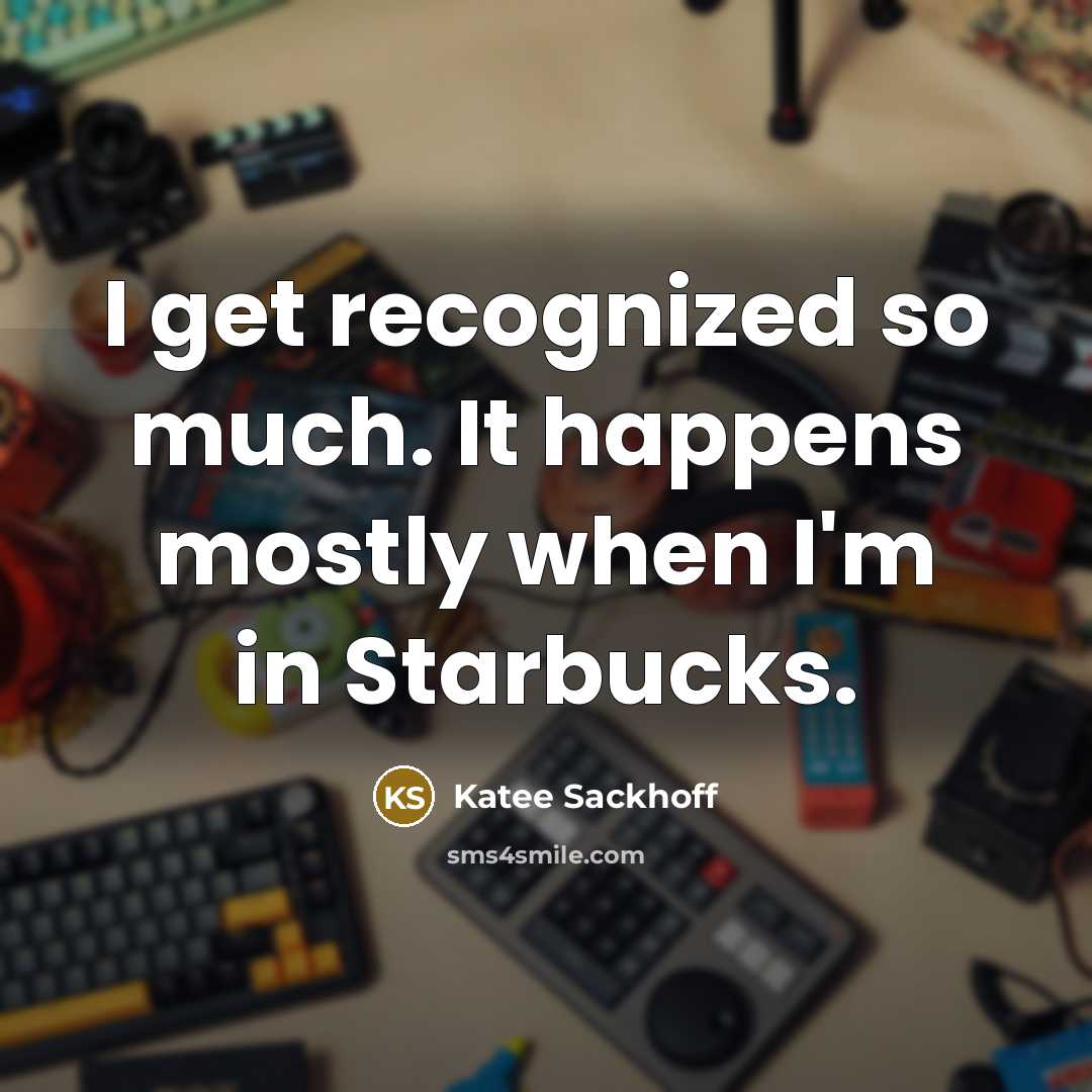 “I get recognized so much. It happens mostly when I'm in Starbucks.” quote by Katee Sackhoff