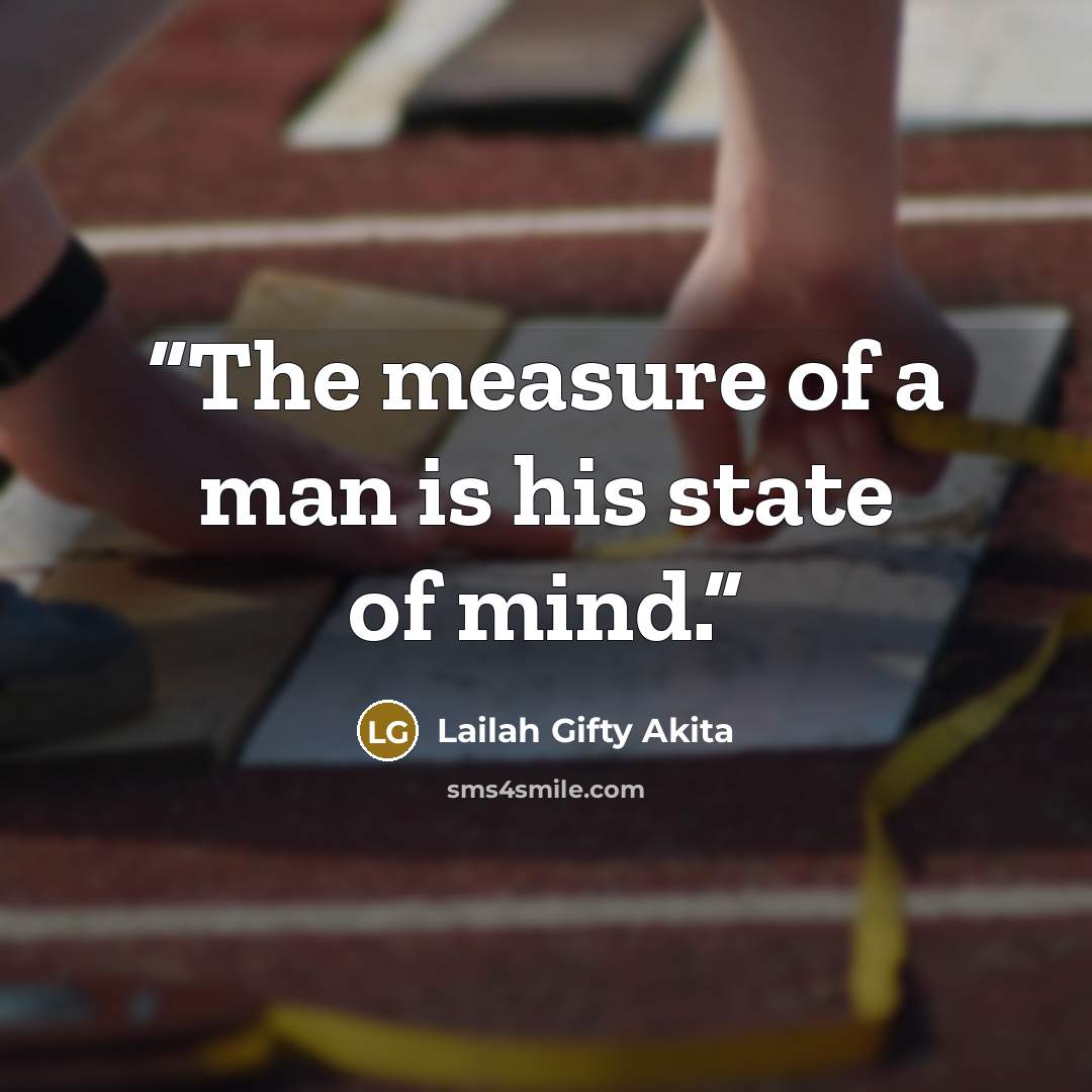 “The measure of a man is his state of mind.” quote by Lailah Gifty Akita