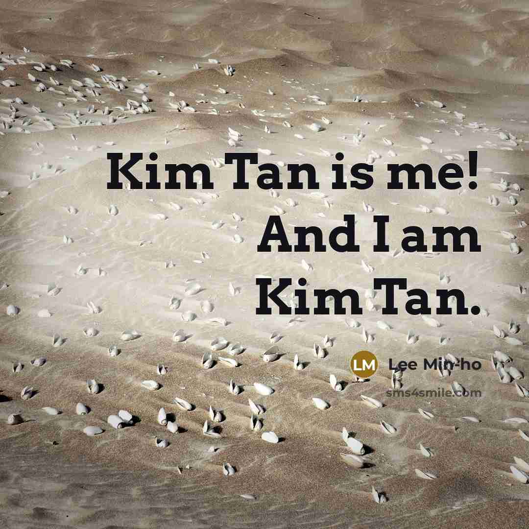 “Kim Tan is me! And I am Kim Tan.” quote by Lee Min-ho
