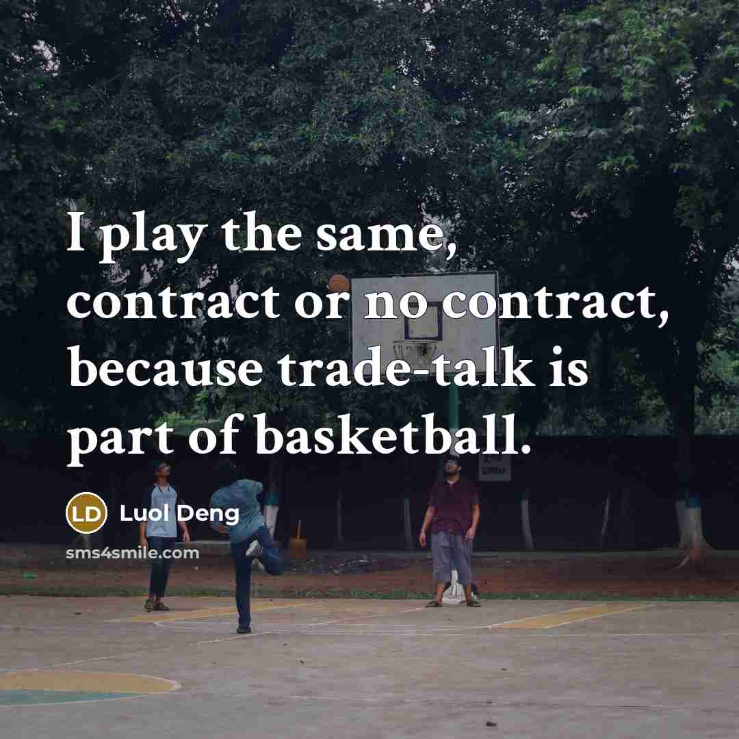 “I play the same, contract or no contract, because trade-talk is part of basketball.” quote by Luol Deng
