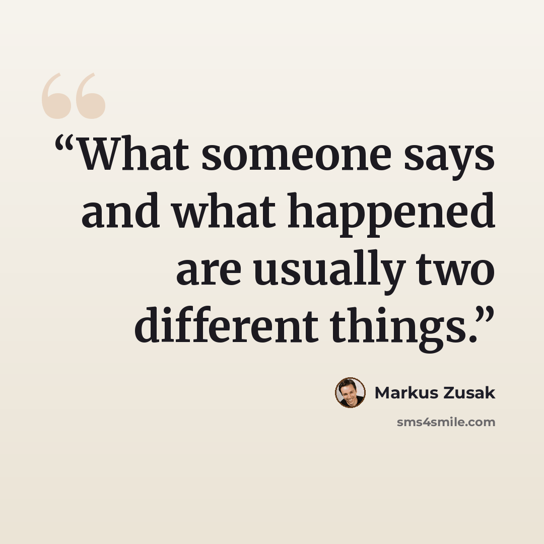 “What someone says and what happened are usually two different things.” quote by Markus Zusak